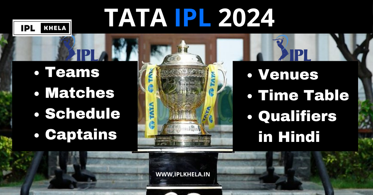 IPL 2024: Teams, Matches, Schedule, Captains, Venues, Time Tables, Qualifiers in Hindi IPL Khela